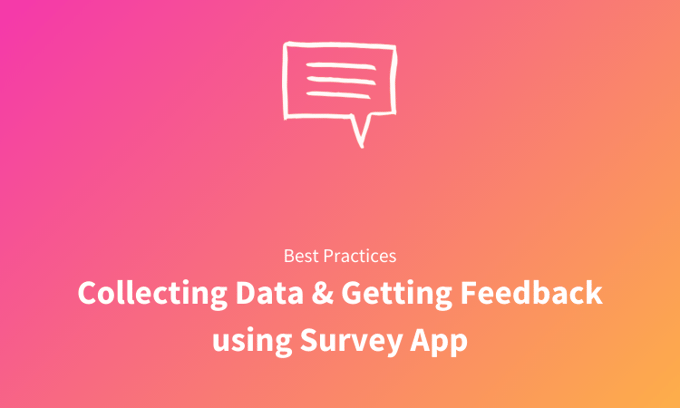 Best Practices to use a Survey App to Collect Data and Get Feedback